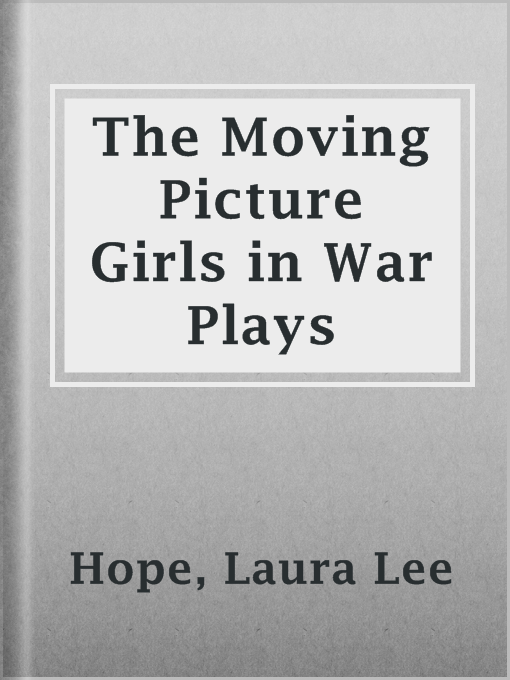 Title details for The Moving Picture Girls in War Plays by Laura Lee Hope - Available